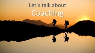 Let´s talk about
Coaching
 