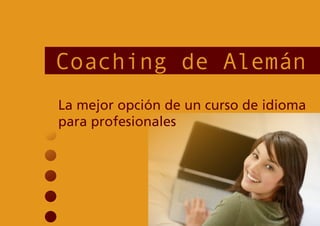 Coaching de Alemán
La mejor opción de un curso de idioma
para profesionales
 
