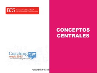 www.businesscoachingschool.com
CONCEPTOS
CENTRALES
 