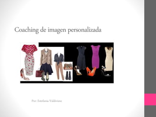 Coachingde imagen personalizada
Por: Estefania Valdivieso
 