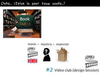 Clubs... (Think in your team needs...)
 