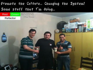 Promote the Culture... Changing the System!
Some stuff that I’m doing...
 