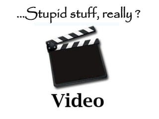 …Stupid stuff, really ?
 