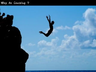 Why do Coaching ?
 