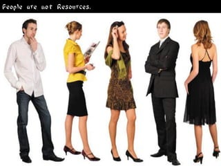 People are not Resources.
 