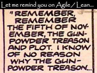 Let me remind you on Agile / Lean...
 