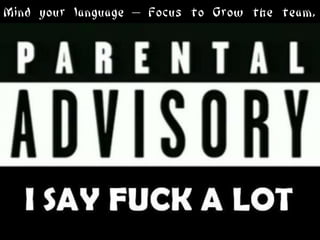 Mind your language – Focus to Grow the team,
 