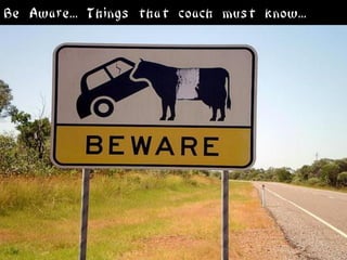 Be Aware... Things that coach must know...
 