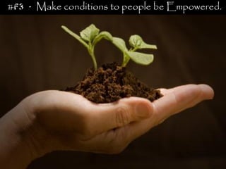 #F3 - Make conditions to people be Empowered.
 