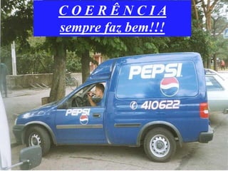 C O E R Ê N C I A
sempre faz bem!!!
 