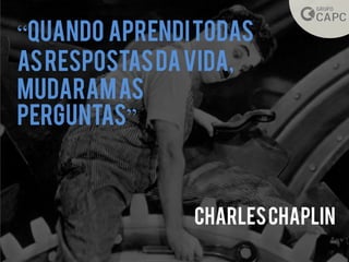 Charleschaplin
“Quando aprenditodas
asrespostasdavida,
mudaramas
perguntas”
 