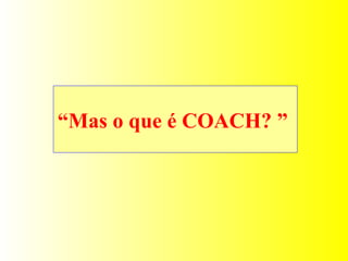 “ Mas o que é COACH? ”  