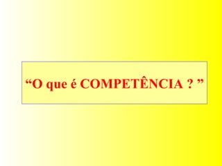 “ O que é COMPETÊNCIA ? ”  