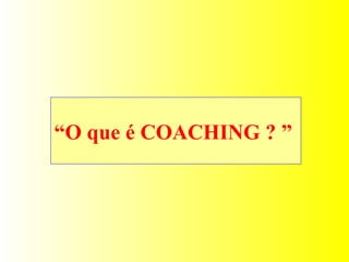 “ O que é COACHING ? ”  