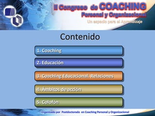 Contenido
1. Coaching

2. Educación

3. Coaching Educacional. Relaciones

4. Ámbitos de acción

5. Colofón
 