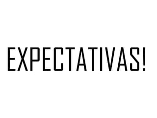 EXPECTATIVAS!
 