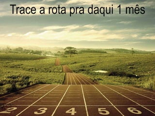 Trace a rota pra daqui 1 mês
 