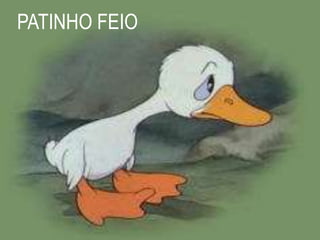 PATINHO FEIO
 
