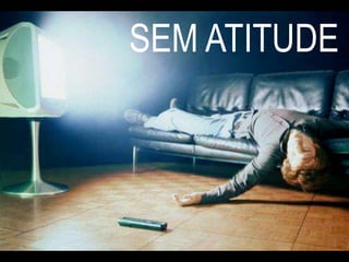 SEM ATITUDE
 