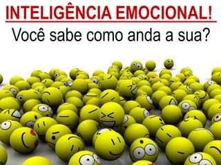 INTELIGÊNCIA EMOCIONAL!
Você sabe como anda a sua?
 