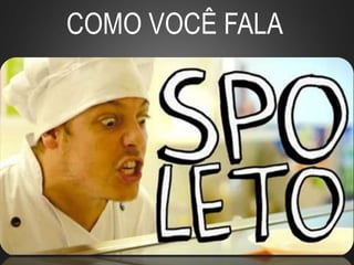 COMO VOCÊ FALA
 
