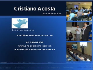 Cristiano Acosta http://cristianoacosta.com.br 67 3306-2339 www.dadoseideias.com.br [email_address] @cristianoacosta Conferencista 