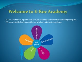 E-Koc Academy is a professional coach training and executive coaching company.
We were established to provide world-class training in coaching.
 