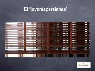 El “levantapersianas”
 