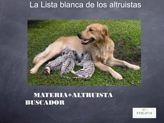 La Lista blanca de los altruistas
MATERIA+ALTRUISTA
BUSCADOR
 