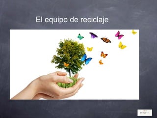 El equipo de reciclaje
 