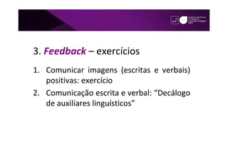3. Feedback – exercícios
1. Comunicar imagens (escritas e verbais)
   positivas: exercício
2. Comunicação escrita e verbal: “Decálogo
   de auxiliares linguísticos”
 