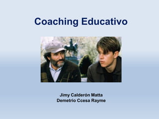 Coaching Educativo
Jimy Calderón Matta
Demetrio Ccesa Rayme
 
