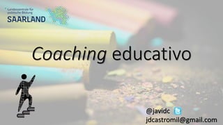Coaching educativo
@javidc
jdcastromil@gmail.com
 