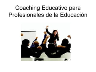 Coaching Educativo para
Profesionales de la Educación
 