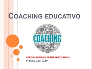 COACHING EDUCATIVO
SERGIO ARRIBAS FERNÁNDEZ-CHECA
Nº Colegiado: 52.411
 