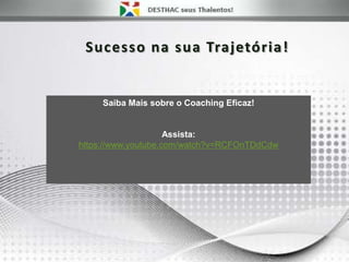 Sucesso na sua Trajetória!
Saiba Mais sobre o Coaching Eficaz!
Assista:
https://www.youtube.com/watch?v=RCFOnTDdCdw
 