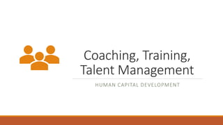 Coaching, Training,
Talent Management
HUMAN CAPITAL DEVELOPMENT
 