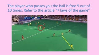 The player who passes you the ball is free 9 out of
10 times. Refer to the article “7 laws of the game”
 