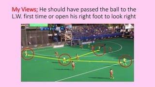 My Views; He should have passed the ball to the
L.W. first time or open his right foot to look right
 
