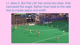 L.I. does it. But the L.W. has come too close. And
narrowed the angle. Rather than lead to the side
line to create space and width
 