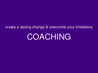 create a lasting change & overcome your limitations
COACHING
 