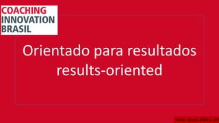 Orientado para resultados
results-oriented
Fonte: (Grant, 2003 p. 147
 