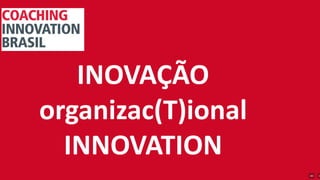 INOVAÇÃO
organizac(T)ional
INNOVATION
 