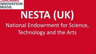 NESTA (UK)
National Endowrment for Science,
Technology and the Arts
 