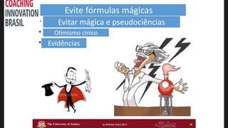 Evite fórmulas mágicas
Evitar mágica e pseudociências
Otimismo cínico
Evidências
 