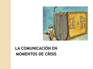 LA COMUNICACIÓN EN
MOMENTOS DE CRISIS
 