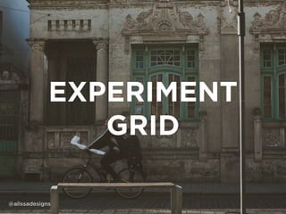EXPERIMENT
GRID
@alissadesigns
 
