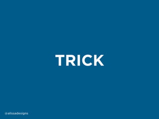 TRICK
@alissadesigns
 