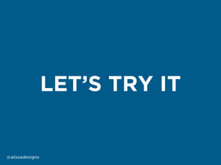 LET’S TRY IT
@alissadesigns
 