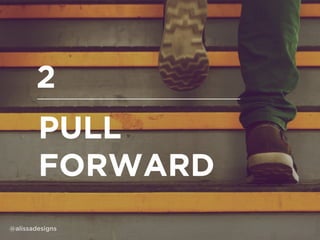 PULL
FORWARD
2
@alissadesigns
 